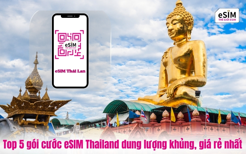 Top 5 gói cước eSIM Thailand dung lượng khủng, giá rẻ nhất tại Thế giới eSIM